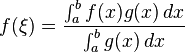 f(\xi)= \frac{\int_a^b f(x)g(x)\,dx}{\int_a^b g(x)\,dx}